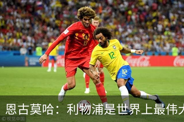 恩古莫哈：利物浦是世界上最伟大俱乐部；很荣幸创造队史纪录